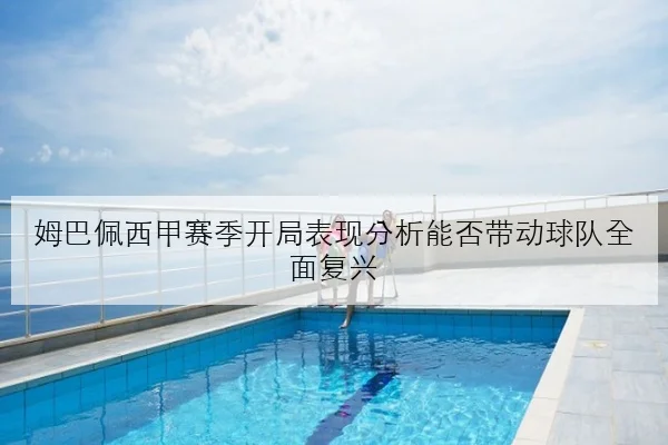 姆巴佩西甲赛季开局表现分析能否带动球队全面复兴